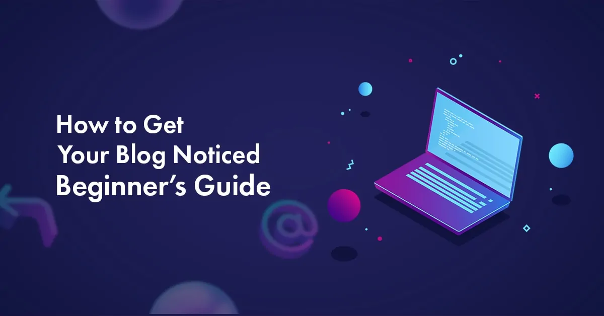 How to Get Your Blog Noticed in 2023 and Beyond: A Beginner's Guide
