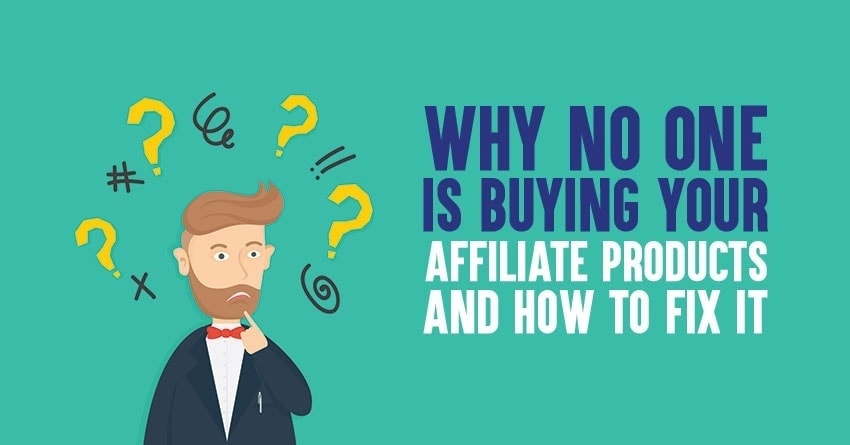 Why No One Is Buying Your Affiliate Products